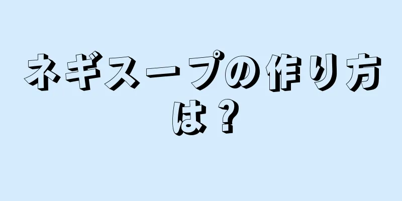 ネギスープの作り方は？