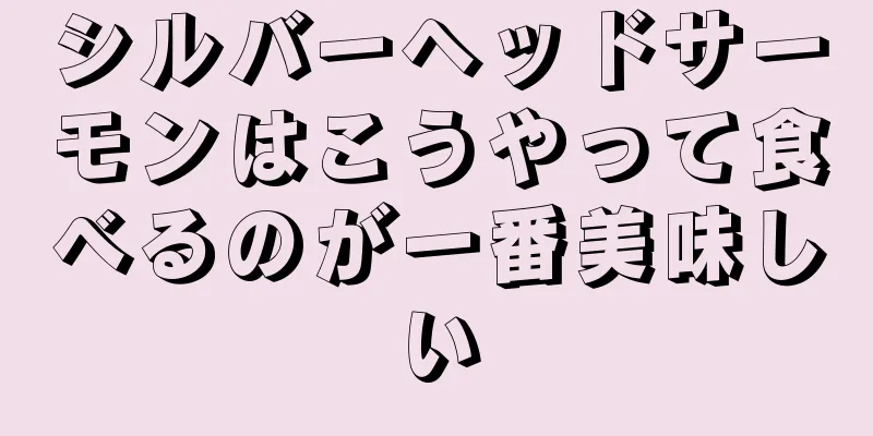 シルバーヘッドサーモンはこうやって食べるのが一番美味しい