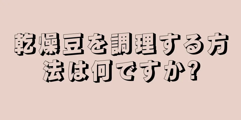 乾燥豆を調理する方法は何ですか?