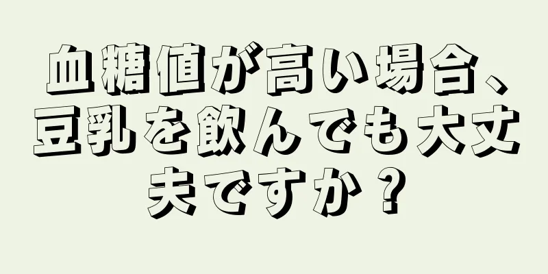 血糖値が高い場合、豆乳を飲んでも大丈夫ですか？