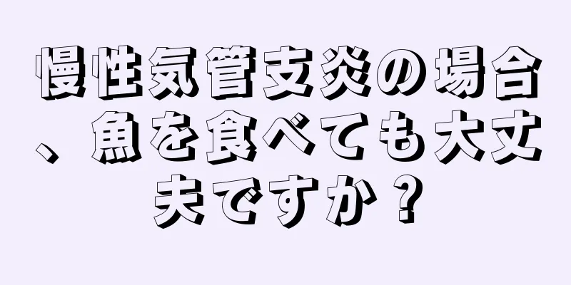 慢性気管支炎の場合、魚を食べても大丈夫ですか？
