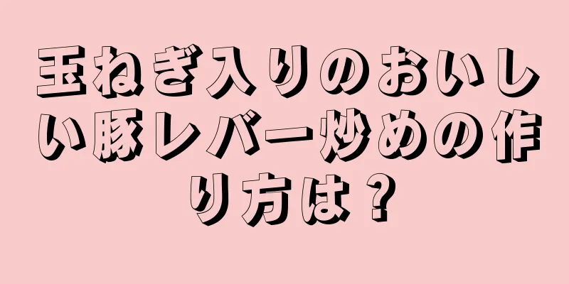 玉ねぎ入りのおいしい豚レバー炒めの作り方は？