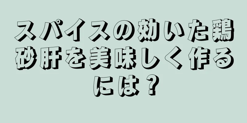 スパイスの効いた鶏砂肝を美味しく作るには？