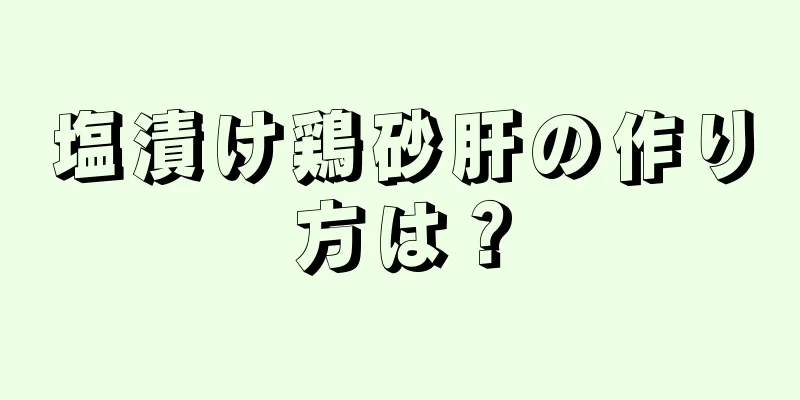 塩漬け鶏砂肝の作り方は？