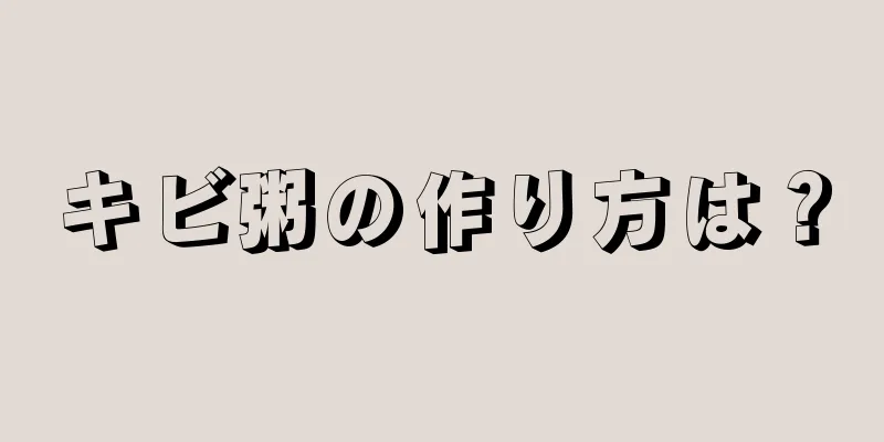 キビ粥の作り方は？