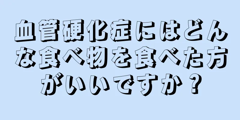 血管硬化症にはどんな食べ物を食べた方がいいですか？