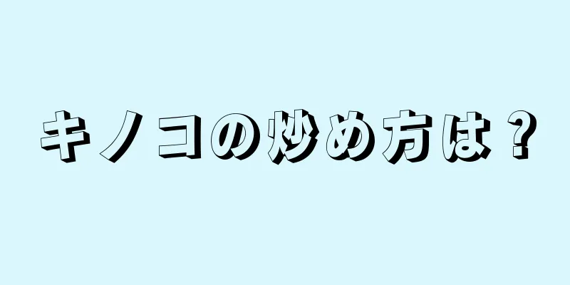 キノコの炒め方は？