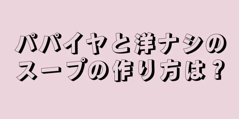 パパイヤと洋ナシのスープの作り方は？