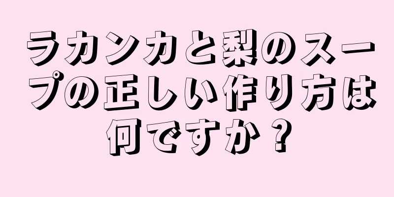 ラカンカと梨のスープの正しい作り方は何ですか？