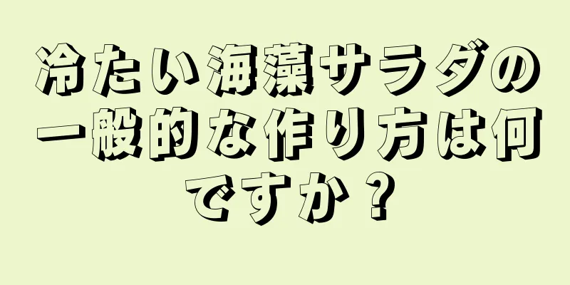 冷たい海藻サラダの一般的な作り方は何ですか？