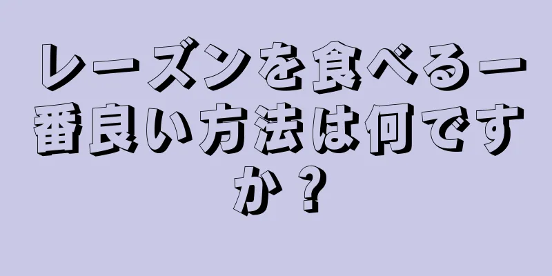 レーズンを食べる一番良い方法は何ですか？