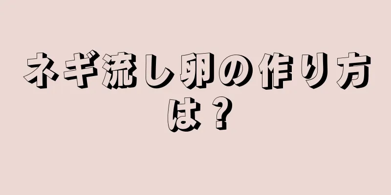 ネギ流し卵の作り方は？