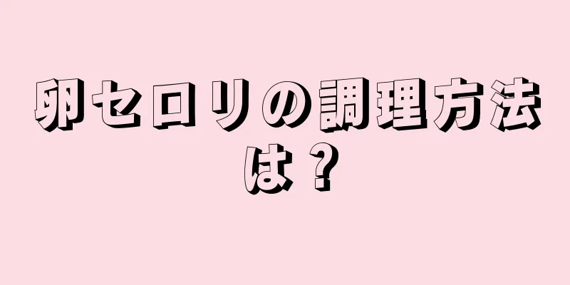 卵セロリの調理方法は？