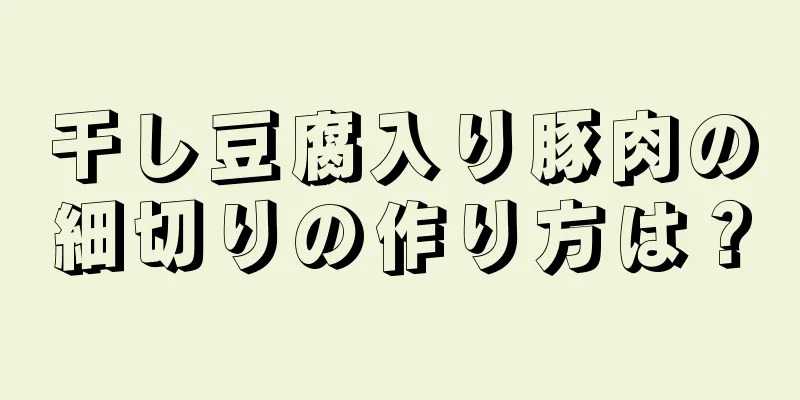 干し豆腐入り豚肉の細切りの作り方は？