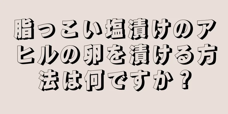 脂っこい塩漬けのアヒルの卵を漬ける方法は何ですか？