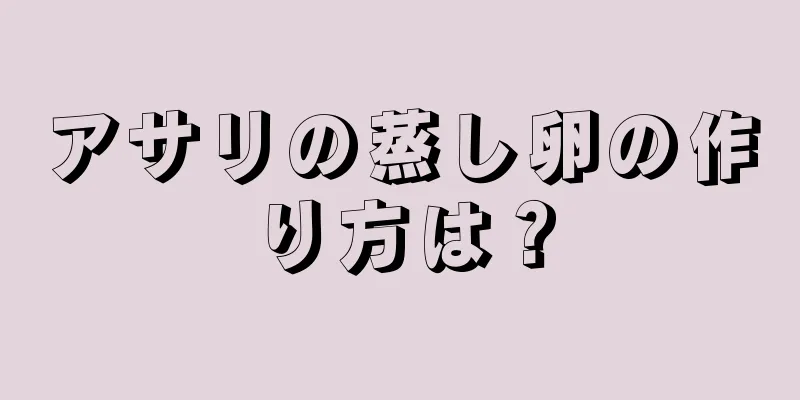 アサリの蒸し卵の作り方は？