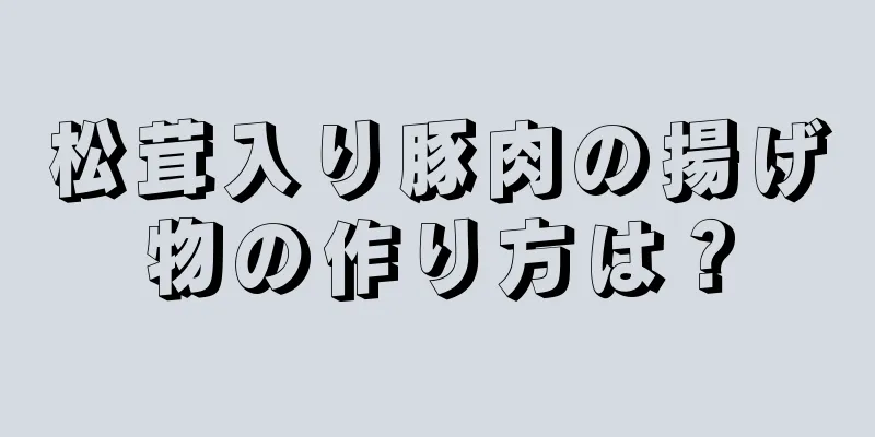 松茸入り豚肉の揚げ物の作り方は？