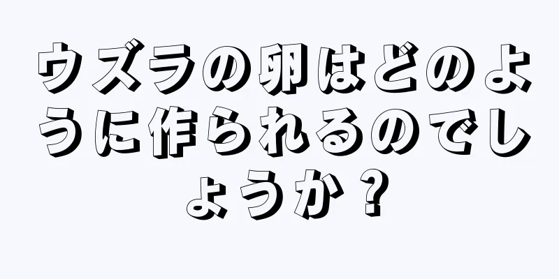 ウズラの卵はどのように作られるのでしょうか？