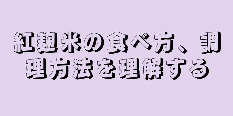 紅麹米の食べ方、調理方法を理解する