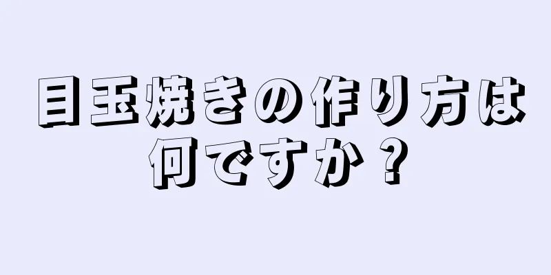 目玉焼きの作り方は何ですか？