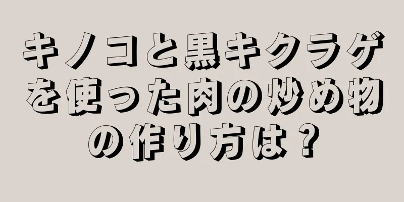 キノコと黒キクラゲを使った肉の炒め物の作り方は？