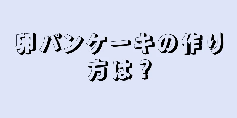 卵パンケーキの作り方は？