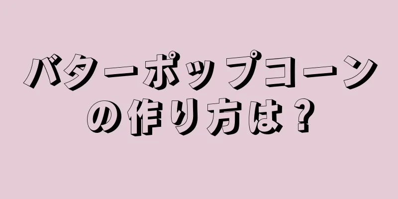 バターポップコーンの作り方は？