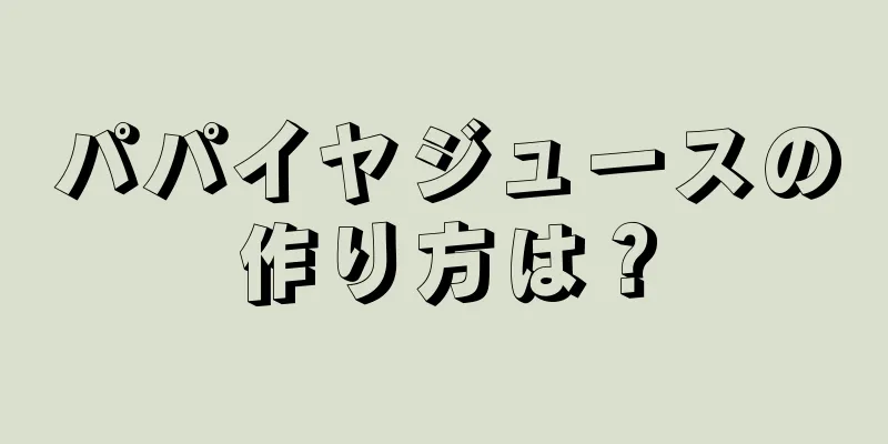 パパイヤジュースの作り方は？