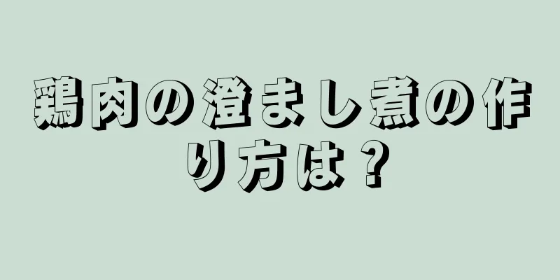 鶏肉の澄まし煮の作り方は？