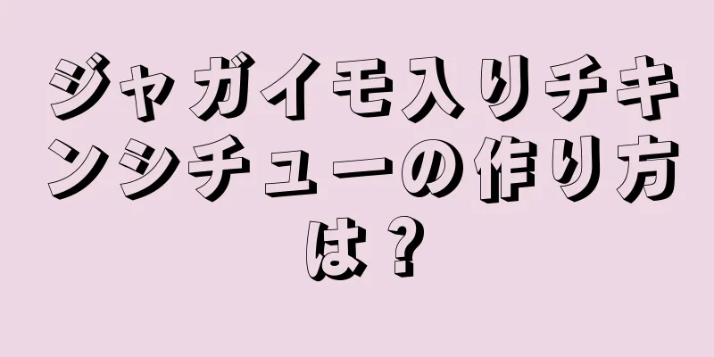 ジャガイモ入りチキンシチューの作り方は？