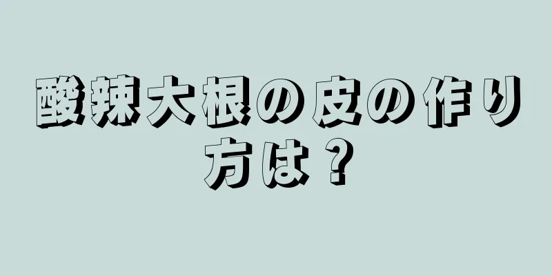 酸辣大根の皮の作り方は？