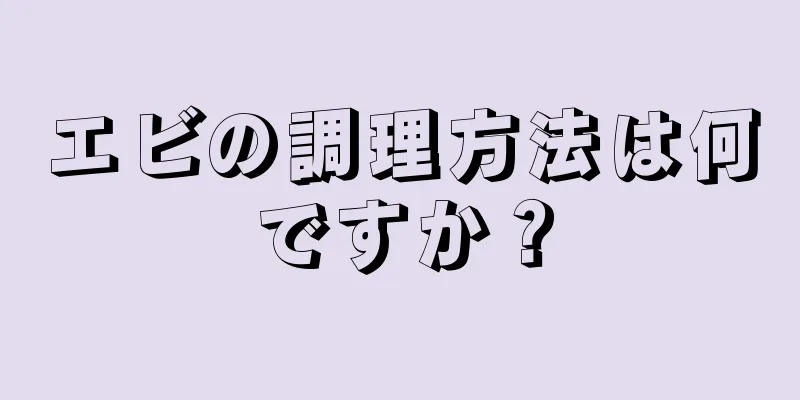 エビの調理方法は何ですか？