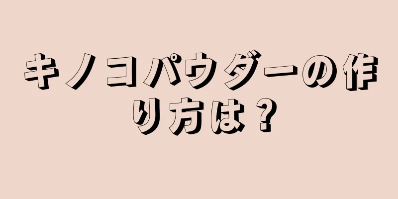 キノコパウダーの作り方は？