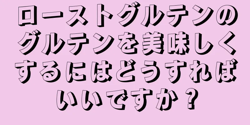 ローストグルテンのグルテンを美味しくするにはどうすればいいですか？