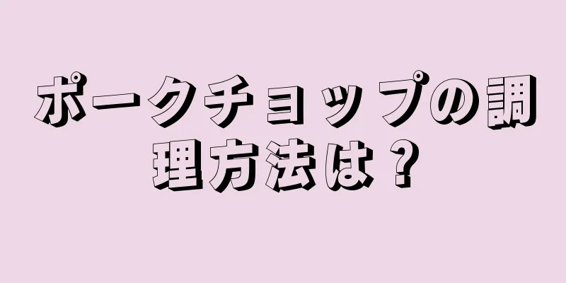 ポークチョップの調理方法は？