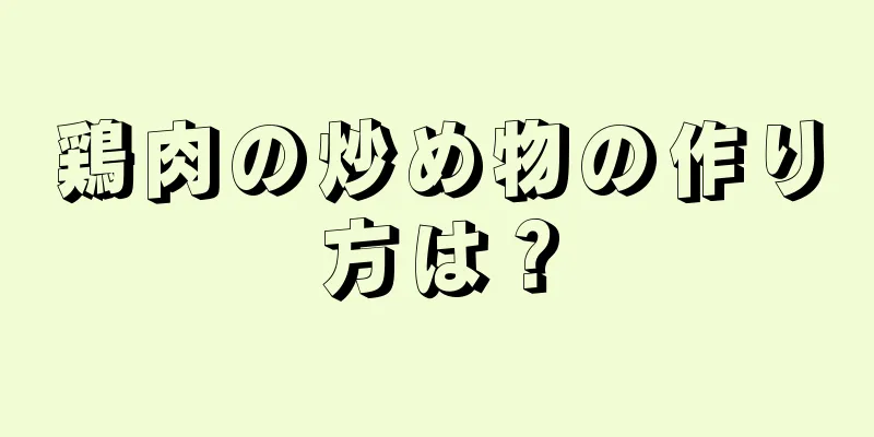 鶏肉の炒め物の作り方は？