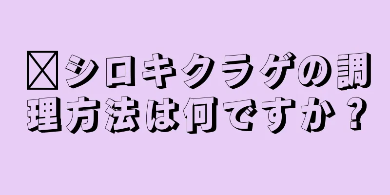 ​シロキクラゲの調理方法は何ですか？