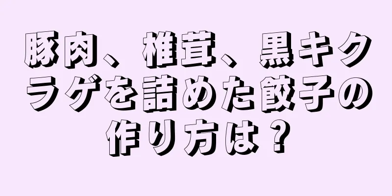 豚肉、椎茸、黒キクラゲを詰めた餃子の作り方は？