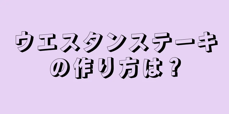 ウエスタンステーキの作り方は？