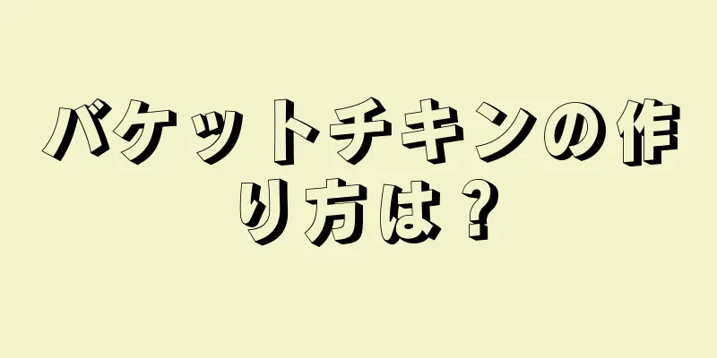 バケットチキンの作り方は？