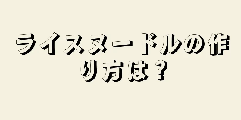 ライスヌードルの作り方は？