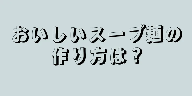 おいしいスープ麺の作り方は？