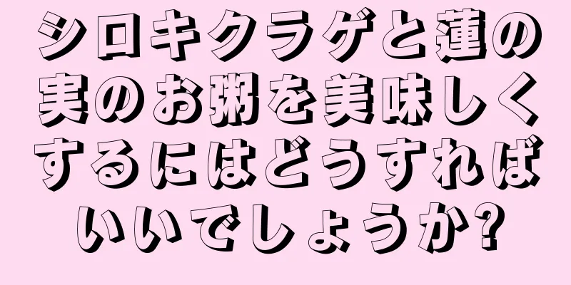 シロキクラゲと蓮の実のお粥を美味しくするにはどうすればいいでしょうか?