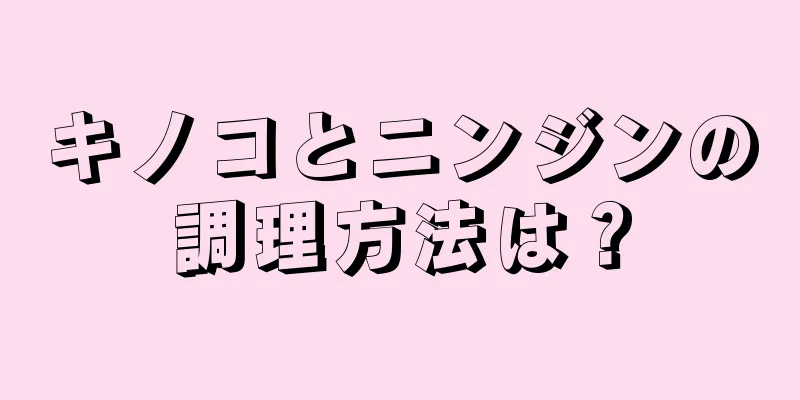 キノコとニンジンの調理方法は？