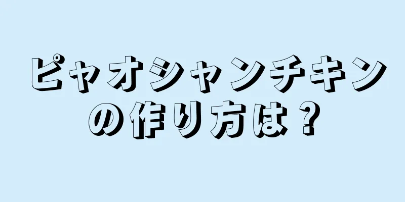 ピャオシャンチキンの作り方は？