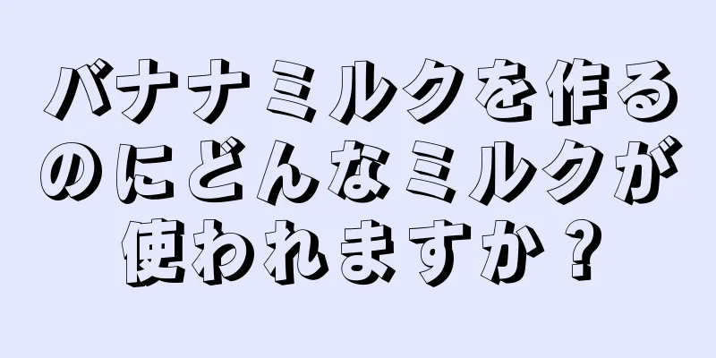 バナナミルクを作るのにどんなミルクが使われますか？