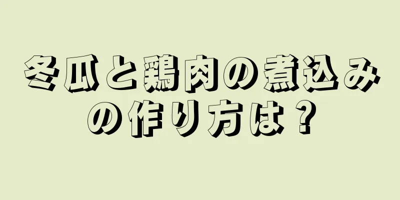 冬瓜と鶏肉の煮込みの作り方は？