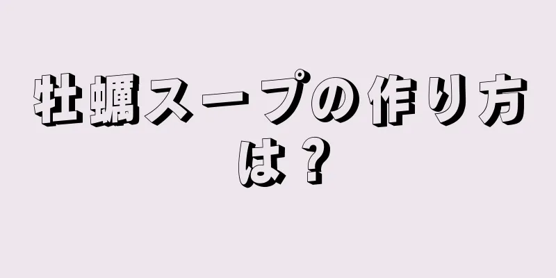 牡蠣スープの作り方は？