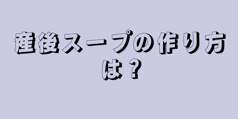 産後スープの作り方は？