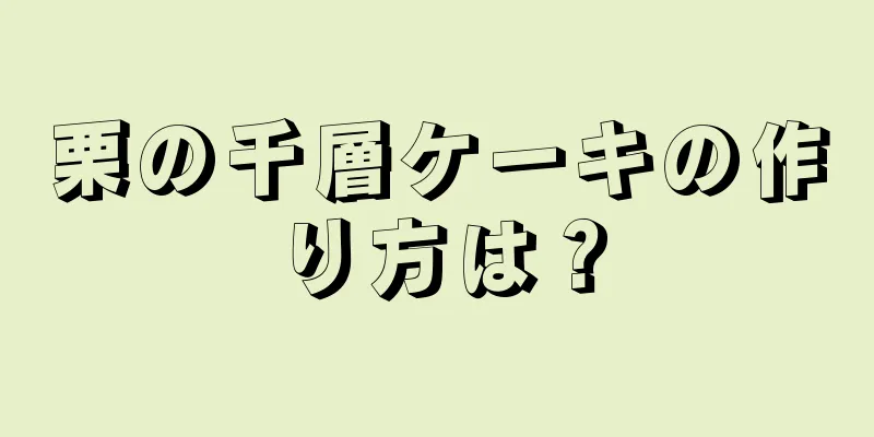 栗の千層ケーキの作り方は？